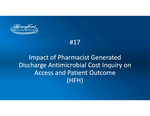 Project #17: Impact of Pharmacist Generated Discharge Antimicrobial Cost Inquiry on Access and Patient Outcome by Surafel G. Mulugeta, Nancy C. MacDonald, Caren J. El-Khoury, Susan L. Davis, and Rachel M. Kenney